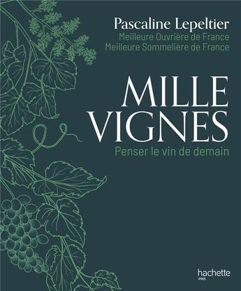 Couverture du livre « Mille vignes : penser le vin de demain » de Lepeltier Pascaline aux éditions Hachette Pratique