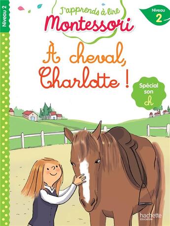 Couverture du livre « J'apprends à lire Montessori - CP niveau 2 : À cheval, Charlotte ! » de Gwenaelle Doumont et Charlotte Jouenne aux éditions Hachette Education