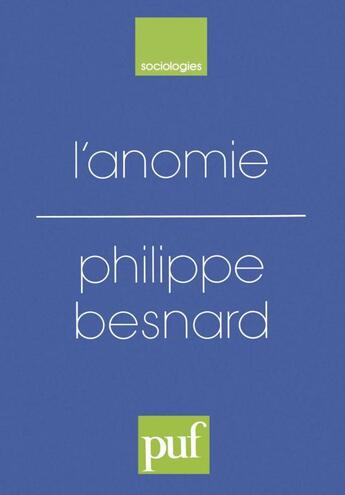 Couverture du livre « L'anomie ; ses usages et ses fonctions dans la discipline sociologique depuis Durkheim » de Philippe Besnard aux éditions Puf