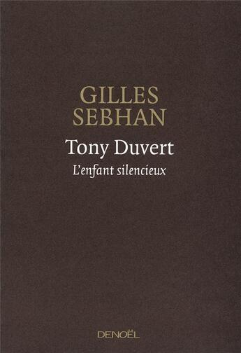 Couverture du livre « Tony Duvert ; l'enfant silencieux » de Gilles Sebhan aux éditions Denoel
