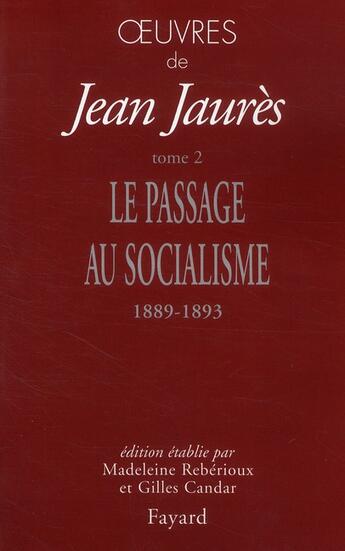 Couverture du livre « Oeuvres de Jean Jaurès Tome 2 ; le passage au socialisme 1889-1893 » de Gilles Candar et Jean Jaures et Madeleine Reberioux aux éditions Fayard