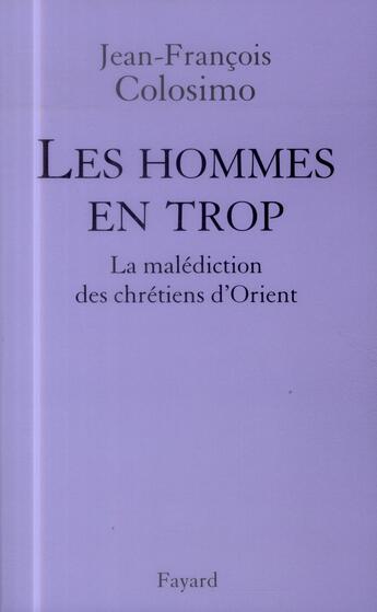 Couverture du livre « Les hommes en trop ; la malédiction des chrétiens d'Orient » de Jean-Francois Colosimo aux éditions Fayard