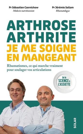 Couverture du livre « Arthrose, arthrite : Je me soigne en mangeant : Rhumatismes, ce qui marche vraiment pour soulager vos articulations » de Sebastien Czernichow et Jeremie Sellam aux éditions Solar