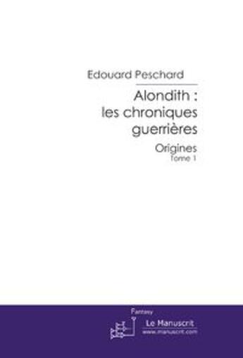 Couverture du livre « Alondith ; les chroniques guerrières t.1 ; origines » de Peschard Edouard aux éditions Le Manuscrit