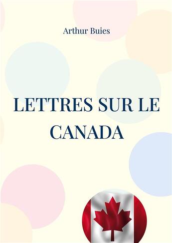 Couverture du livre « Lettres sur le Canada : étude sociale et pamphlet contre l'ignorance du peuple et la domination cléricale dans le Canada du 19ème siècle » de Arthur Buies aux éditions Books On Demand