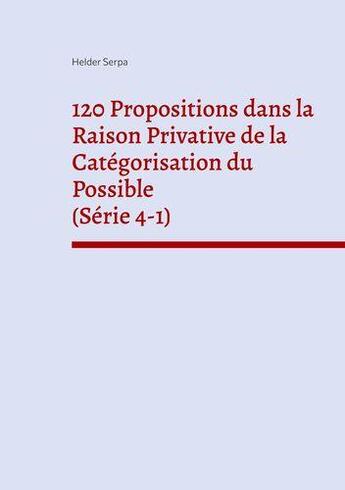 Couverture du livre « 120 propositions dans la raison privative de la catégorisation du possible (série 4-1) » de Helder Serpa aux éditions Books On Demand