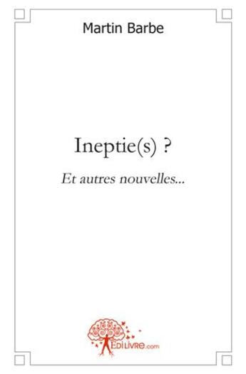 Couverture du livre « Ineptie(s) ? et autres nouvelles... » de Barbe Martin aux éditions Edilivre