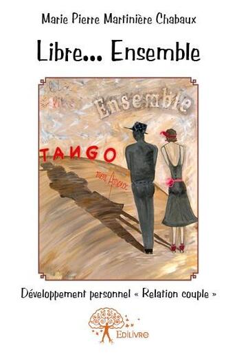 Couverture du livre « Libre... ensemble ; tango mon amour » de Marie Pierre Martiniere Chabaux aux éditions Edilivre