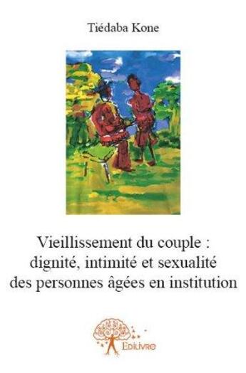 Couverture du livre « Vieillissement du couple dignité, intimité et sexualité des personnes âgées en institution » de Tiedaba Kone aux éditions Edilivre