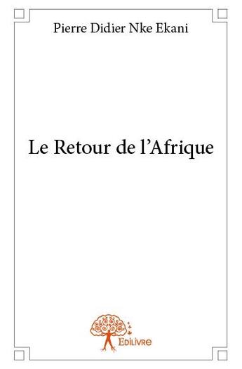 Couverture du livre « Le retour de l'Afrique » de Pierre Didier Nke Ekani aux éditions Edilivre