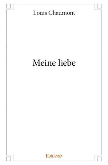 Couverture du livre « Meine liebe » de Louis Chaumont aux éditions Edilivre