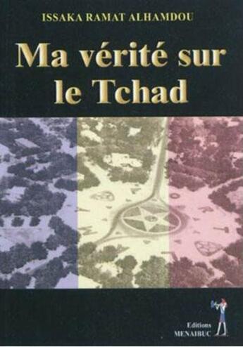 Couverture du livre « Ma vérité sur le Tchad » de Alhamdou Issaka aux éditions Menaibuc