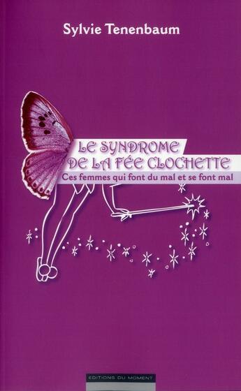 Couverture du livre « Le syndrôme de la fée clochette ; ces femmes qui font du mal et se font mal » de Sylvie Tenenbaum aux éditions Editions Du Moment