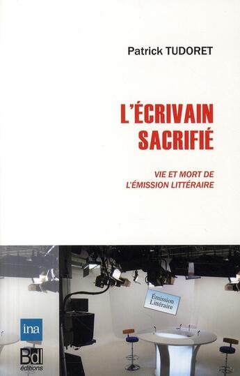 Couverture du livre « L'écrivain sacrifié ; vie et mort de l'émission littéraire » de Patrick Tudoret aux éditions Bord De L'eau