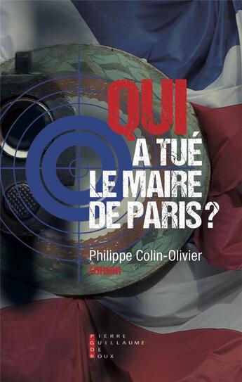 Couverture du livre « Qui a tué le maire de Paris ? » de Philippe Colin-Olivier aux éditions Pierre-guillaume De Roux