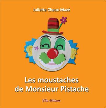 Couverture du livre « Les moustaches de Monsieur Pistache » de Juliette Chaux-Maze aux éditions Ella Editions