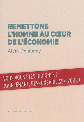 Couverture du livre « Remettons l'homme au coeur de l'économie » de Alain Delaunoy aux éditions Bayard Service