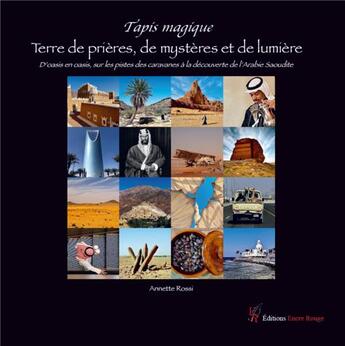 Couverture du livre « Tapis magique : terre de prieres de mysteres et de lumiere, l arabie saoudite » de Annette Rossi aux éditions Editions Encre Rouge