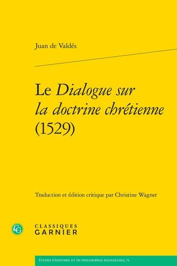 Couverture du livre « Le Dialogue sur la doctrine chrétienne (1529) » de Juan De Valdes aux éditions Classiques Garnier