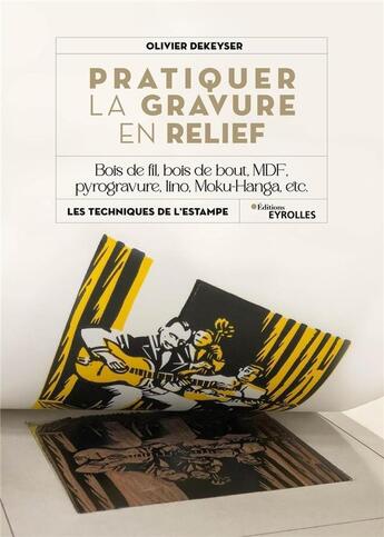 Couverture du livre « Pratiquer la gravure en relief : bois de fil, bois de bout, MDF, pyrogravure, lino, moku-hanga, etc. » de Olivier Dekeyser aux éditions Eyrolles