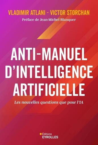 Couverture du livre « Anti-manuel d'Intelligence Artificielle : Les nouvelles questions que pose l'IA » de Vladimir Atlani et Victor Storchan aux éditions Eyrolles