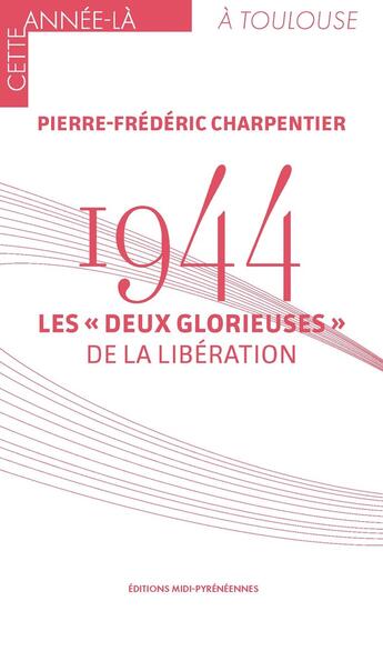 Couverture du livre « 1944 : Les « Deux Glorieuses » de la Libération » de Pierre-Frederic Charpentier aux éditions Midi-pyreneennes