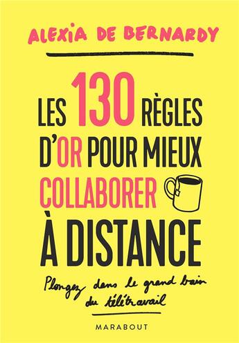 Couverture du livre « Les 130 règles d'or pour mieux collaborer à distance : plongez dans le grand bain du télétravail » de Alexia De Bernardy aux éditions Marabout