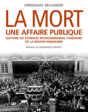 Couverture du livre « La mort, une affaire publique ; histoire du syndicat intercommunal funéraire de la région parisienne » de Emmanuel Bellanger aux éditions Editions De L'atelier