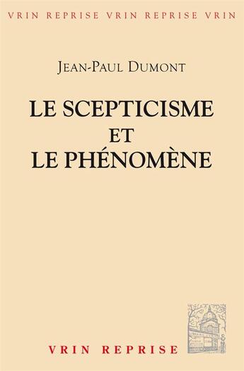 Couverture du livre « Le scepticisme et le phénomène ; essai sur la signification et les origines du pyrrhonisme » de Jean-Paul Dumont aux éditions Vrin