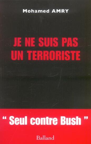 Couverture du livre « Je Ne Suis Pas Un Terroriste ; Seul Contre Bush » de Mohamed Amry aux éditions Balland