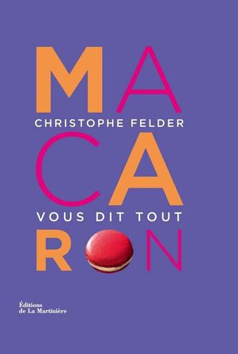 Couverture du livre « Macaron ! Christophe Felder vous dit tout » de Christophe Felder aux éditions La Martiniere