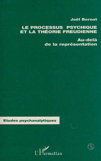 Couverture du livre « Le processus psychique et la théorie freudienne : Au delà de la représentation » de Joel Bernat aux éditions L'harmattan