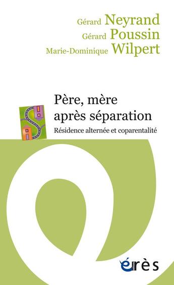 Couverture du livre « Père, mère après séparation ; alternance parentale et coparentalité » de Gerard Neyrand et Gerard Poussin et Marie-Dominique Wilpert aux éditions Eres