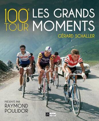 Couverture du livre « 100e tour ; les grands moments » de Gerard Shaller et Serge Laget et Raymond Poulidor aux éditions Archipel