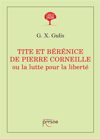 Couverture du livre « Tite et Bérénice de Pierre Corneille ; ou la lutte pour la liberté » de G. X. Gulis aux éditions Persee