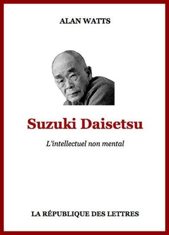 Couverture du livre « Suzuki Daisetsu ; l'intellectuel non mental » de Alan Watts aux éditions Republique Des Lettres