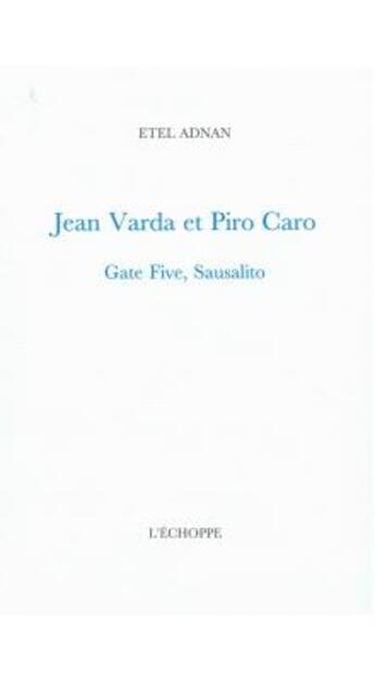 Couverture du livre « Jean Varda et Piro Caro, Gate Five, Sausalito » de Etel Adnan aux éditions L'echoppe