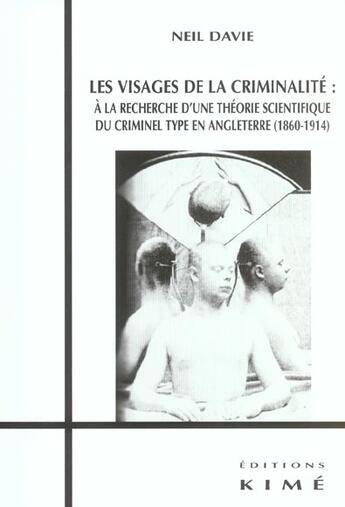 Couverture du livre « Les visages de la criminalite - theories du criminel type en angleterre » de Neil Davie aux éditions Kime