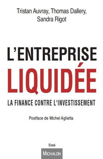 Couverture du livre « L'entreprise liquidée ; la finance contre l'investissement » de Tristan Auvray et Thomas Dallery et Sandra Rigot aux éditions Michalon