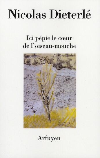 Couverture du livre « Ici pepie le coeur de l'oiseau mouche » de Dieterle N aux éditions Arfuyen