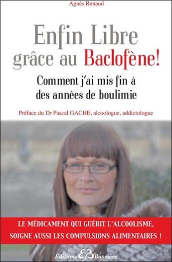 Couverture du livre « Enfin libre grâce au baclofène ! comment j'ai mis fin à des années de boulimie » de Agnes Renaud aux éditions Bussiere