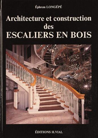 Couverture du livre « Architecture et construction des escaliers en bois » de Ephrem Longepe aux éditions Editions Vial