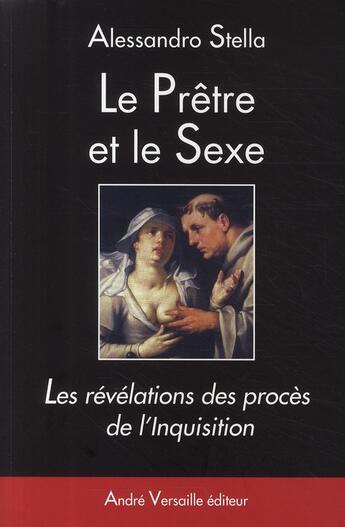 Couverture du livre « Le prêtre et le sexe ; les révélations des procés de l'Inquisition » de Alessandro Stella aux éditions Andre Versaille