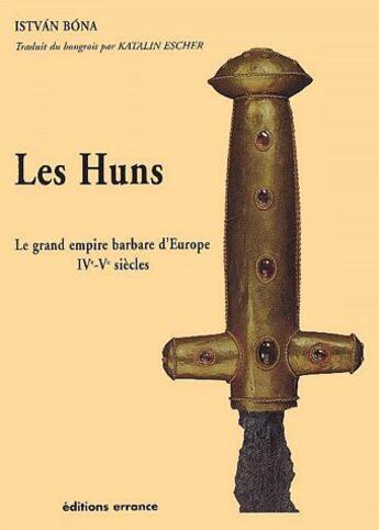 Couverture du livre « Les huns ; le grand empire barbare d'Europe, IVe-Ve siècles » de Istvan Bona aux éditions Errance