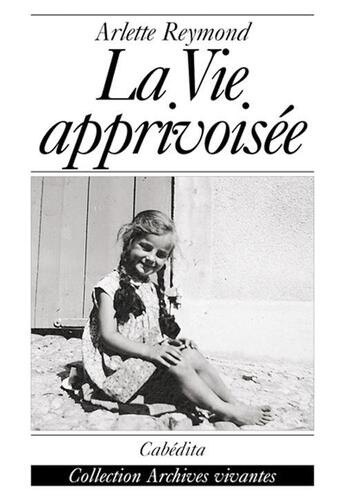 Couverture du livre « La Vie Apprivoisee » de Reymond/Arlette aux éditions Cabedita