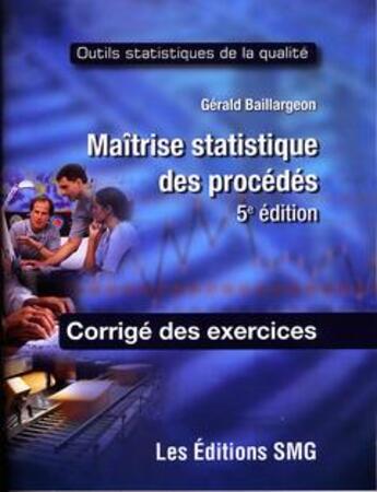 Couverture du livre « Maîtrise statistique des procédés ; corrigé des exercices (5e édition) » de Gerald Baillargeon aux éditions Smg