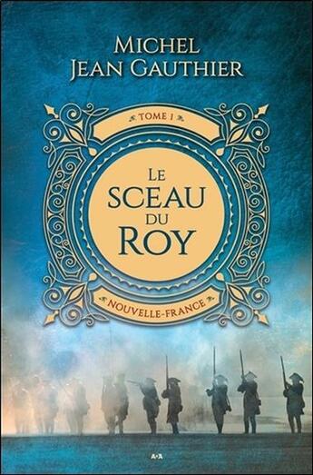 Couverture du livre « Le sceau du roy t.1 ; nouvelle France » de Michel Jean Gauthier aux éditions Ada