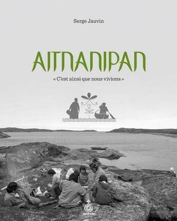 Couverture du livre « Aitnanipan z c'est ainsi que nous vivions z » de Jauvin Serge aux éditions Septentrion