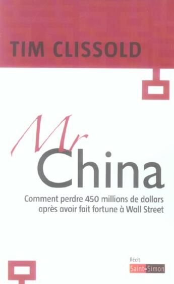 Couverture du livre « Mr China - Comment Perdre 450 Millions Apres Avoir Fait Fortune A Wall Street » de Tim Clissold aux éditions Saint Simon