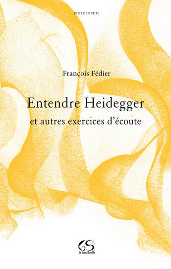 Couverture du livre « Entendre Heidegger et autres exercices d'écoute » de Francois Fedier aux éditions Le Grand Souffle